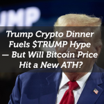 Trump Crypto Dinner Fuels $TRUMP Hype — But Will Bitcoin Price Hit a New ATH?