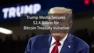Trump Media Secures $2.4 Billion for Bitcoin Treasury Initiative