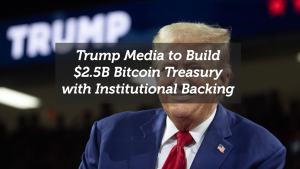 Trump Media to Build $2.5B Bitcoin Treasury with Institutional Backing