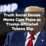 Truth Social Denies Meme Coin Plans as Trump-Affiliated Tokens Slip