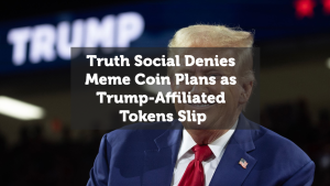 Truth Social Denies Meme Coin Plans as Trump-Affiliated Tokens Slip