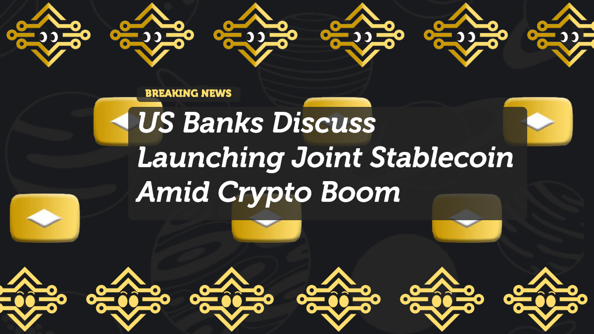 US Banks Discuss Launching Joint Stablecoin Amid Crypto Boom