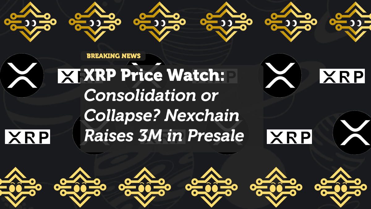 XRP Price Watch: Consolidation or Collapse? Nexchain Raises 3M in Presale
