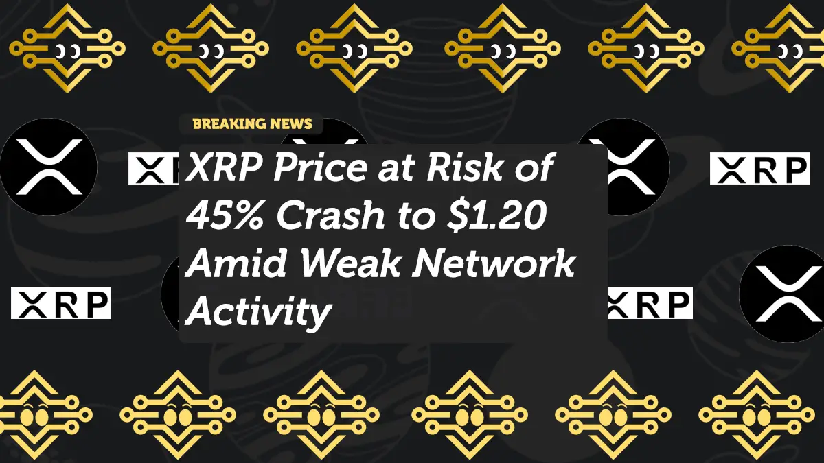 XRP Price at Risk of 45% Crash to $1.20 Amid Weak Network Activity