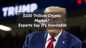 $100 Trillion Crypto Market? Experts Say It’s Inevitable