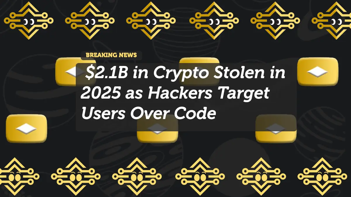 $2.1B in Crypto Stolen in 2025 as Hackers Target Users Over Code