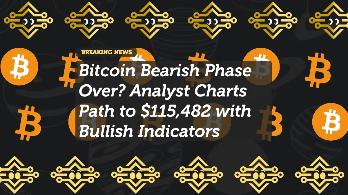 Bitcoin Bearish Phase Over? Analyst Charts Path to $115,482 with Bullish Indicators