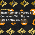 Bitcoin Lending Makes a Comeback With Tighter Risk Controls in 2025