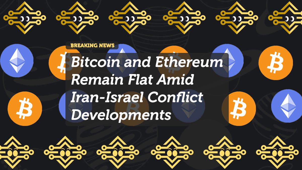 Bitcoin and Ethereum Remain Flat Amid Iran-Israel Conflict Developments