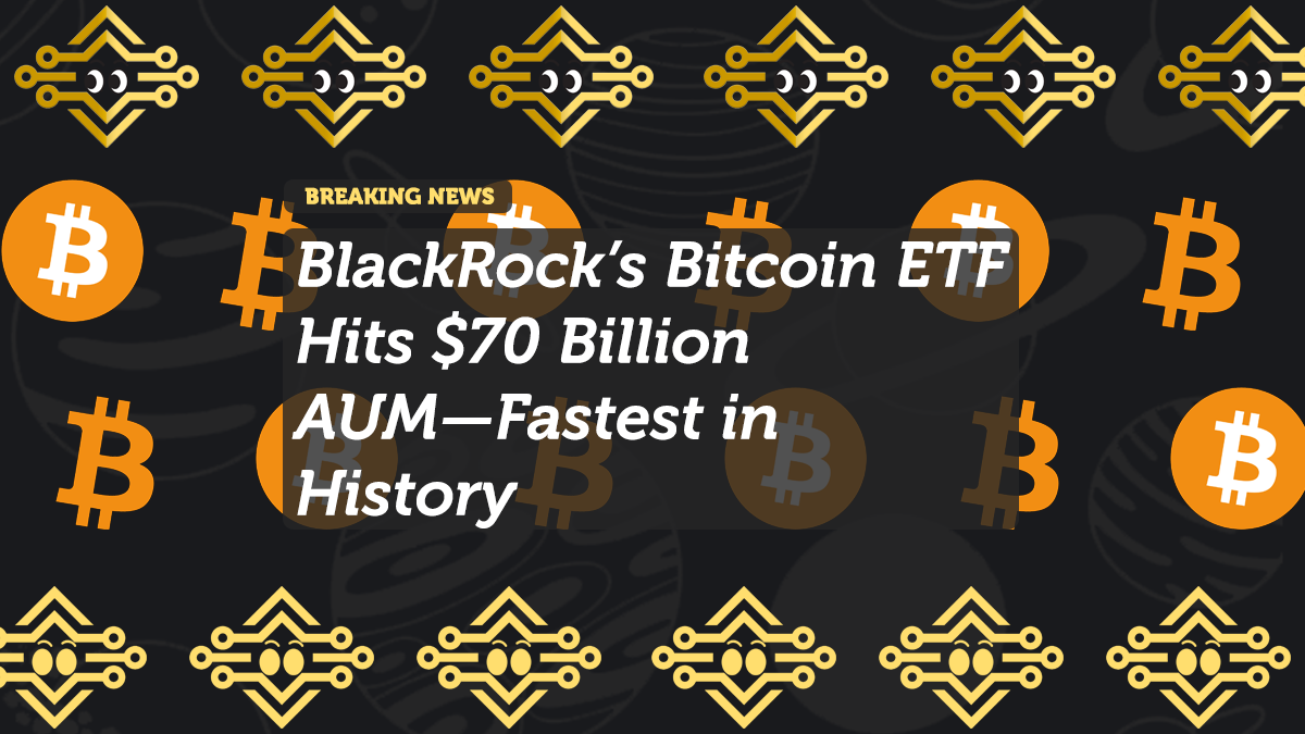 BlackRock’s Bitcoin ETF Hits $70 Billion AUM—Fastest in History