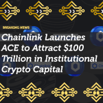 Chainlink Launches ACE to Attract $100 Trillion in Institutional Crypto Capital