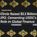 Circle Raises $1.1 Billion in IPO, Cementing USDC’s Role in Global Finance