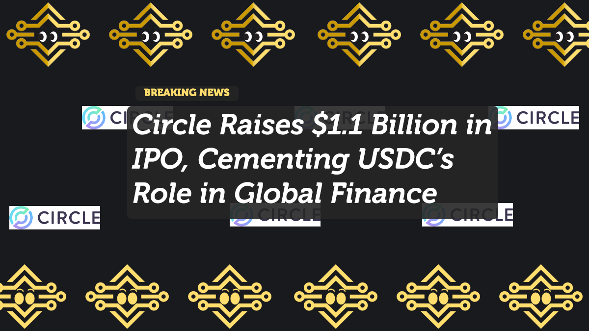 Circle Raises $1.1 Billion in IPO, Cementing USDC’s Role in Global Finance