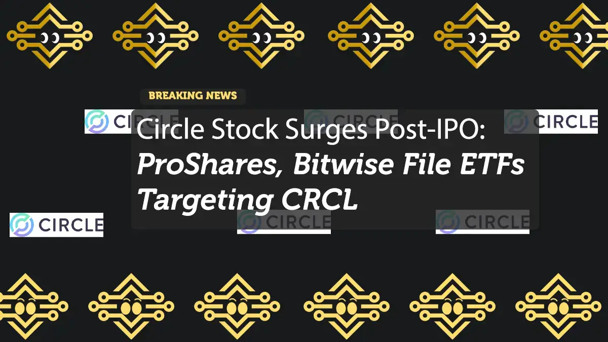 Circle Stock Surges Post-IPO: ProShares, Bitwise File ETFs Targeting CRCL