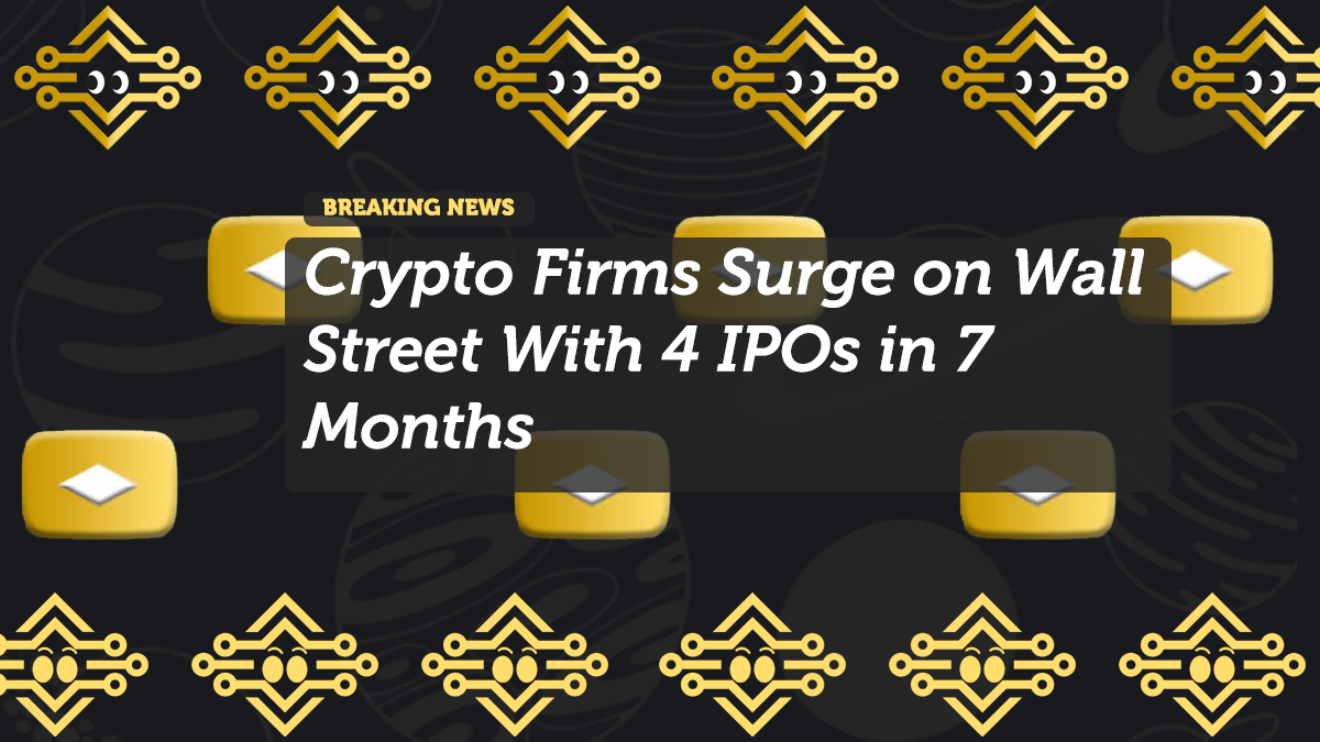Crypto Firms Surge on Wall Street With 4 IPOs in 7 Months