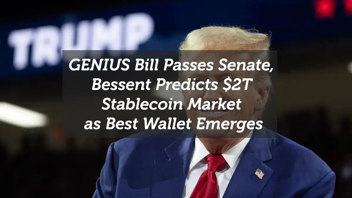 GENIUS Bill Passes Senate, Bessent Predicts $2T Stablecoin Market as Best Wallet Emerges