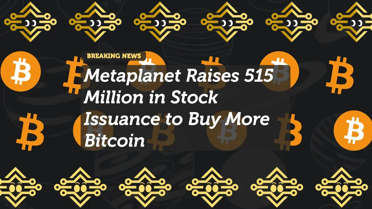 Metaplanet Raises 515 Million in Stock Issuance to Buy More Bitcoin