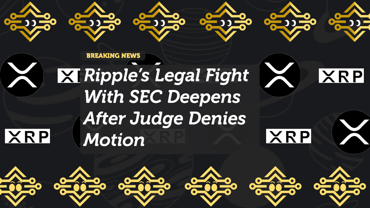 Ripple’s Legal Fight With SEC Deepens After Judge Denies Motion