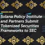 Solana Policy Institute and Partners Submit Tokenized Securities Frameworks to SEC