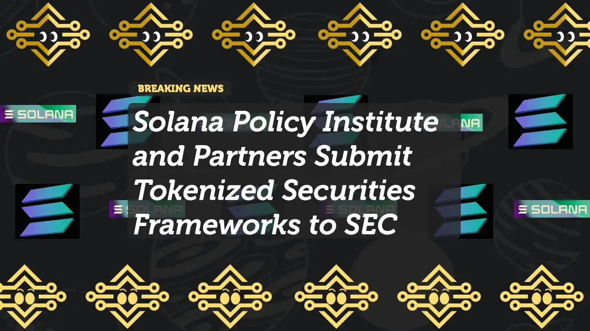 Solana Policy Institute and Partners Submit Tokenized Securities Frameworks to SEC