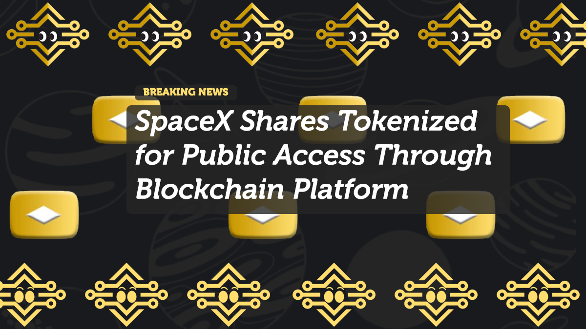 SpaceX Shares Tokenized for Public Access Through Blockchain Platform