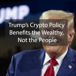 Trump’s Crypto Policy Benefits the Wealthy, Not the People