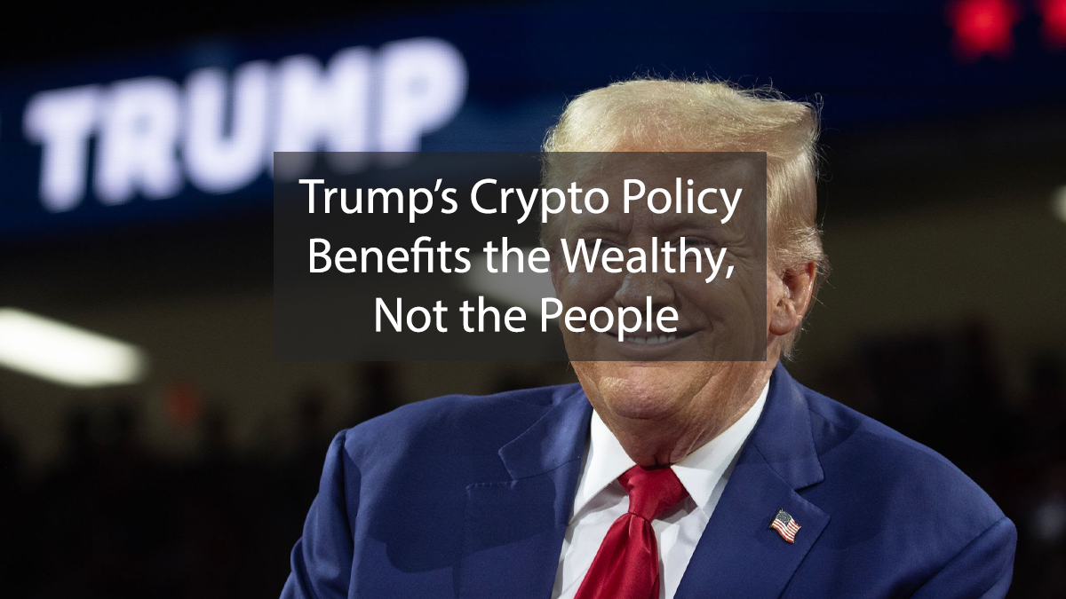 Trump’s Crypto Policy Benefits the Wealthy, Not the People