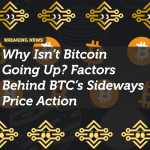 Why Isn’t Bitcoin Going Up? Factors Behind BTC’s Sideways Price Action