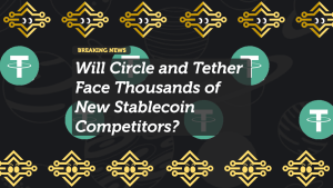 Will Circle and Tether Face Thousands of New Stablecoin Competitors?