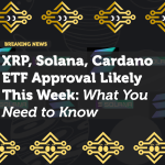 XRP, Solana, Cardano ETF Approval Likely This Week: What You Need to Know