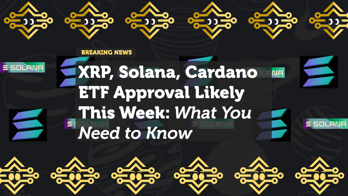XRP, Solana, Cardano ETF Approval Likely This Week: What You Need to Know