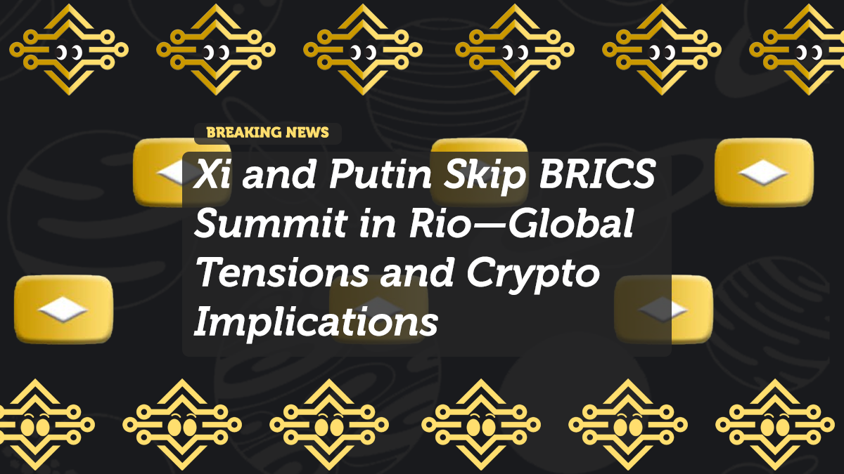 Xi and Putin Skip BRICS Summit in Rio—Global Tensions and Crypto Implications