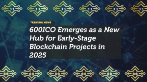 600ICO Emerges as a New Hub for Early-Stage Blockchain Projects in 2025