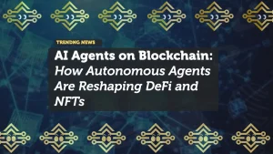 AI Agents on Blockchain: How Autonomous Agents Are Reshaping DeFi and NFTs