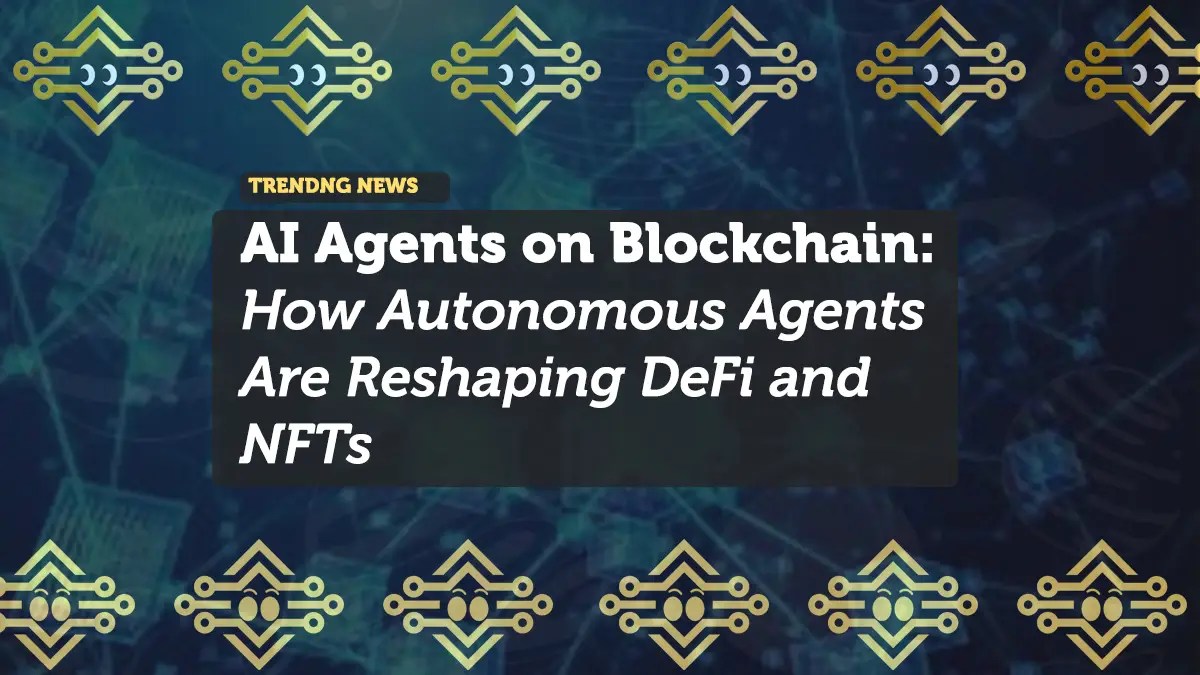 AI Agents on Blockchain: How Autonomous Agents Are Reshaping DeFi and NFTs