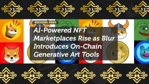AI-Powered NFT Marketplaces Rise as Blur Introduces On-Chain Generative Art Tools