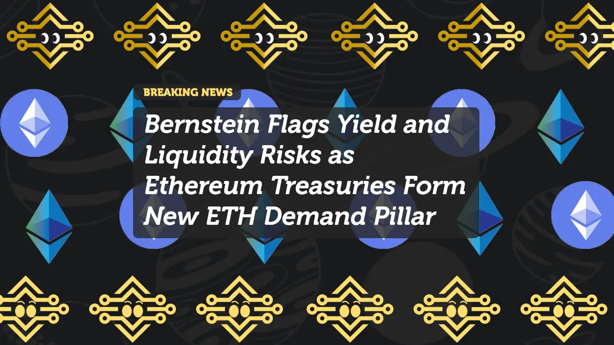 Bernstein Flags Yield and Liquidity Risks as Ethereum Treasuries Form New ETH Demand Pillar