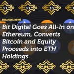 Bit Digital Goes All-In on Ethereum, Converts Bitcoin and Equity Proceeds into ETH Holdings