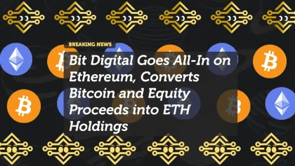 Bit Digital Goes All-In on Ethereum, Converts Bitcoin and Equity Proceeds into ETH Holdings