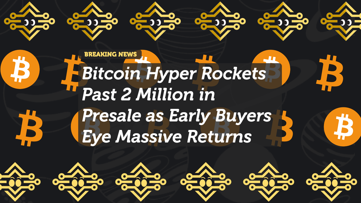 Bitcoin Hyper Rockets Past 2 Million in Presale as Early Buyers Eye Massive Returns