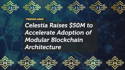 Celestia Raises $50M to Accelerate Adoption of Modular Blockchain Architecture