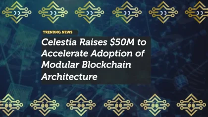 Celestia Raises $50M to Accelerate Adoption of Modular Blockchain Architecture
