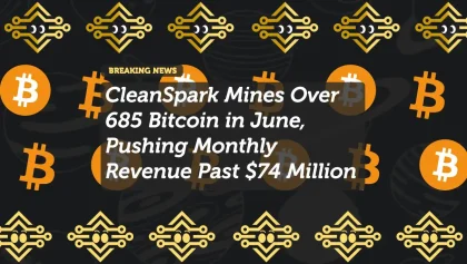 CleanSpark Mines Over 685 Bitcoin in June, Pushing Monthly Revenue Past $74 Million