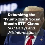 Debunking the "Trump Truth Social Bitcoin ETF" Claim: SEC Delays and Misinformation