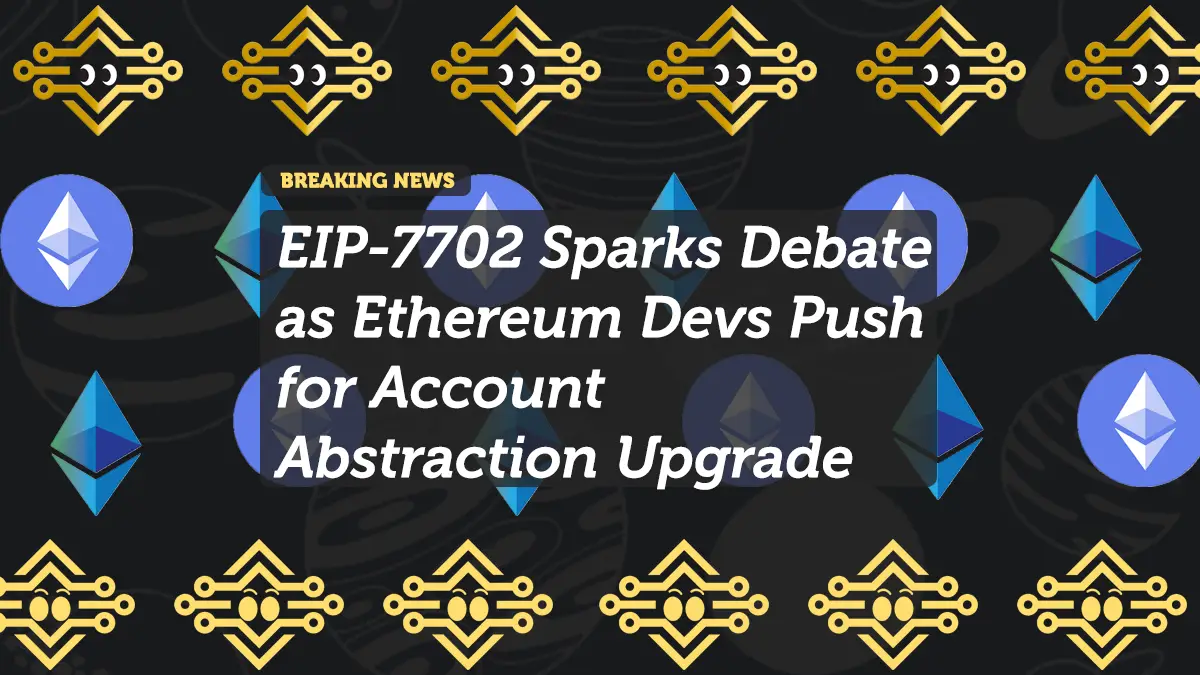 EIP-7702 Sparks Debate as Ethereum Devs Push for Account Abstraction Upgrade