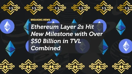 Ethereum Layer 2s Hit New Milestone with Over $50 Billion in TVL Combined