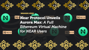 Near Protocol Unveils Aurora Max: A Full Ethereum Virtual Machine for NEAR Users