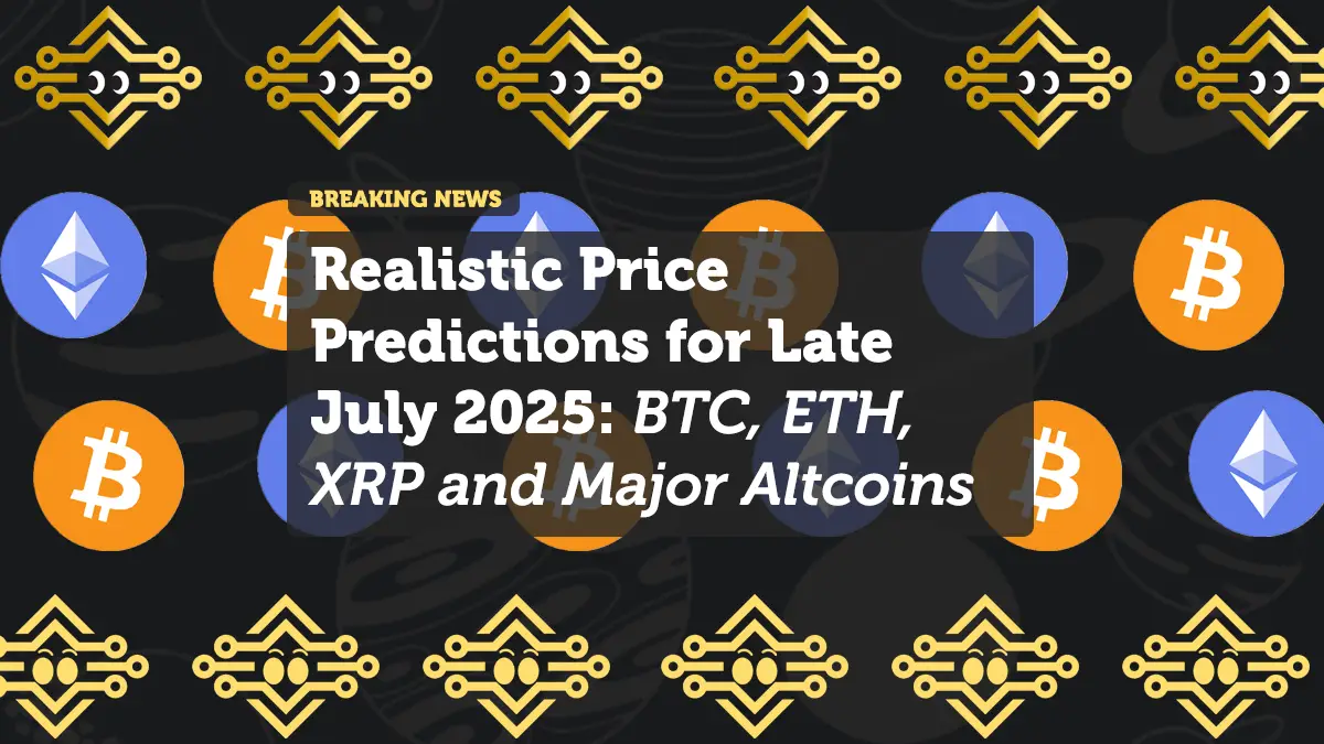 Realistic Price Predictions for Late July 2025: BTC, ETH, XRP and Major Altcoins