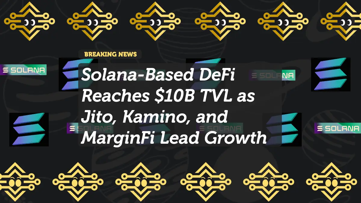 Solana-Based DeFi Reaches $10B TVL as Jito, Kamino, and MarginFi Lead Growth