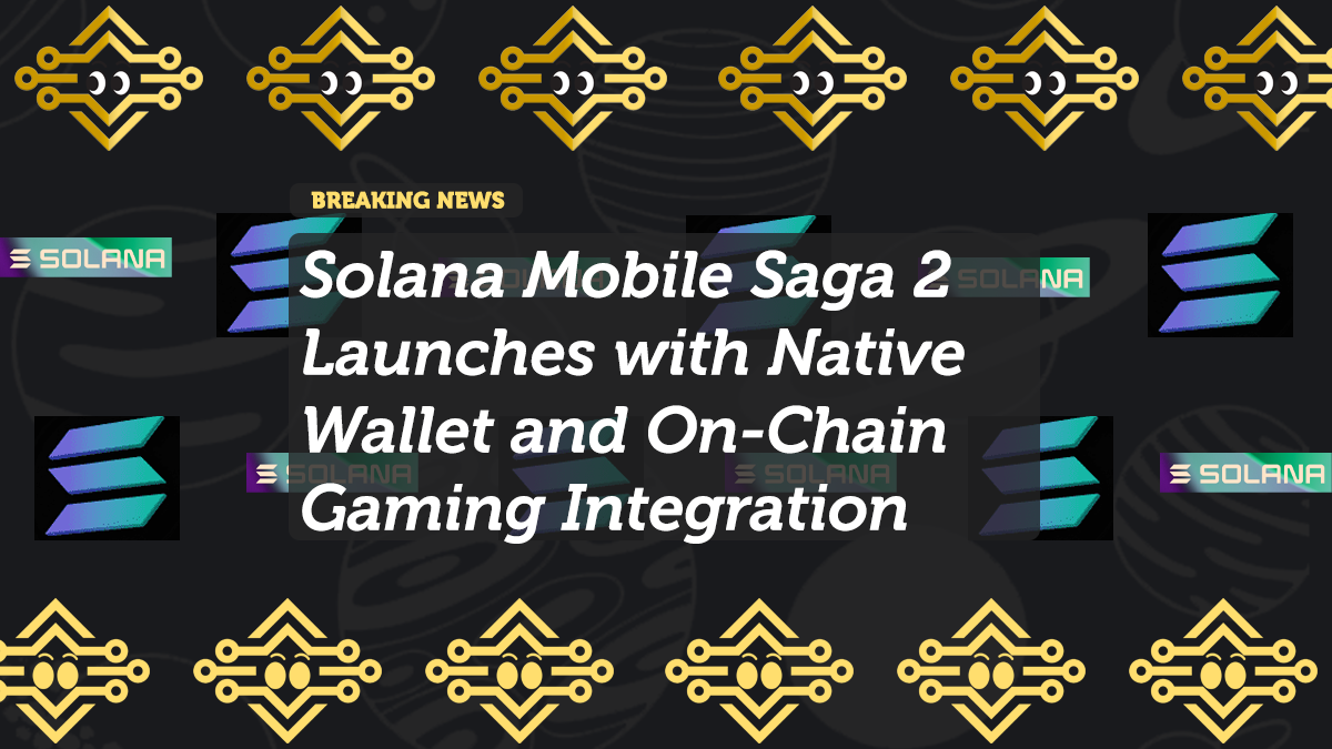 Solana Mobile Saga 2 Launches with Native Wallet and On-Chain Gaming Integration